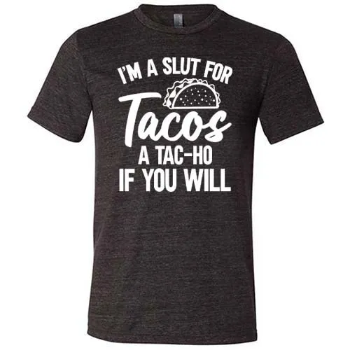 I'm A Slut For Tacos A Tac-Ho If You Will Unisex