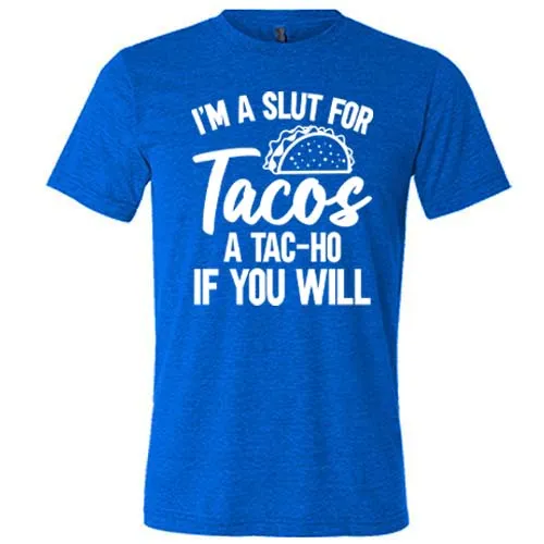 I'm A Slut For Tacos A Tac-Ho If You Will Unisex